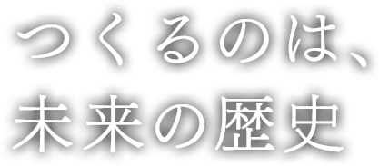 つくるのは、未来の歴史